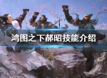鸿图之下郝昭怎么样 郝昭技能介绍