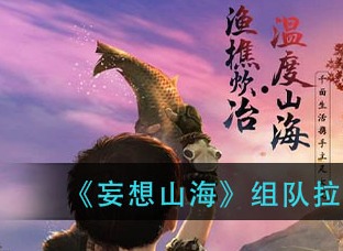 妄想山海组队怎么把队友拉到身边 妄想山海组队拉队友到身边方法分享