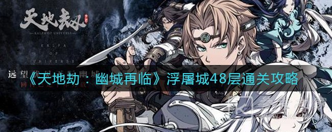 《天地劫：幽城再临》浮屠城48层通关攻略