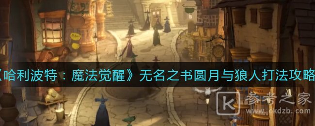 《哈利波特：魔法觉醒》无名之书圆月与狼人打法攻略