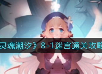 灵魂潮汐8-1迷宫通关攻略 灵魂潮汐8-1迷宫怎么打