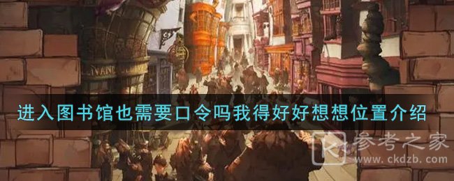 《哈利波特：魔法觉醒》进入图书馆也需要口令吗我得好好想想位置介绍