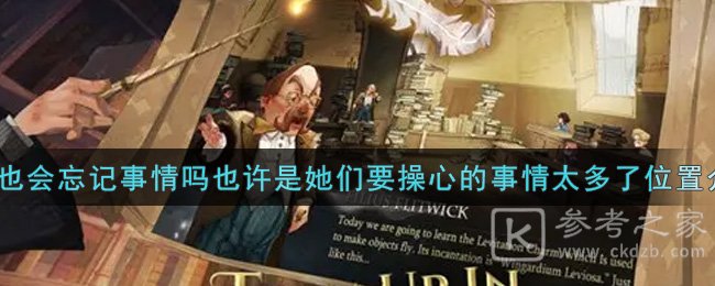 《哈利波特：魔法觉醒》校长也会忘记事情吗也许是她们要操心的事情太多了位置介绍