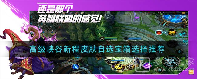《英雄联盟手游》高级峡谷新程皮肤自选宝箱选择推荐