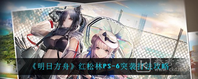 《明日方舟》红松林PS-6突袭打法攻略
