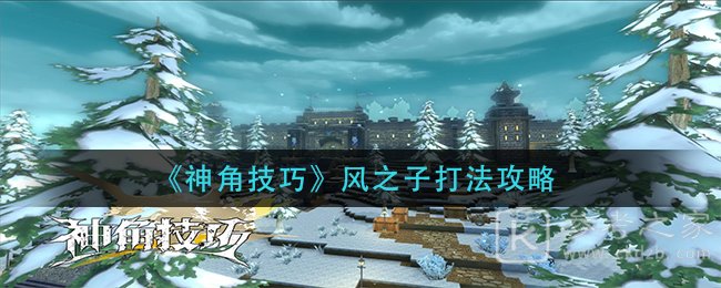 《神角技巧》风之子打法攻略