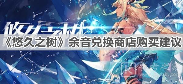 悠久之树余音兑换商店换什么好 余音兑换商店购买性价比分析