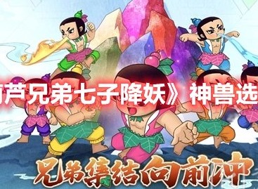 葫芦兄弟七子降妖神兽选择推荐 神兽玩法介绍