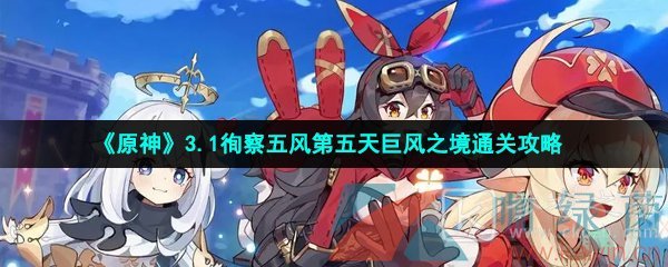 原神3.1徇察五风第五天巨风之境怎么通关