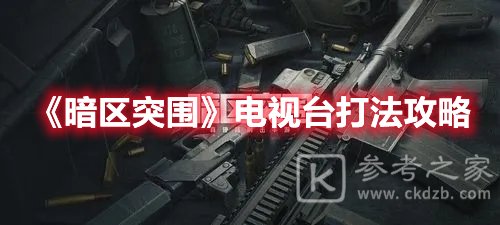 暗区突围电视台打法攻略
