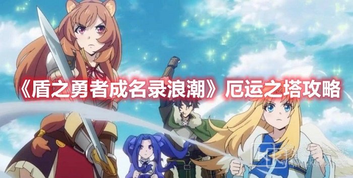 盾之勇者成名录浪潮厄运之塔怎么过 盾之勇者成名录浪潮厄运之塔通过攻略
