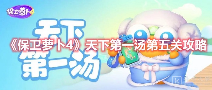 保卫萝卜4天下第一汤第五关怎么通过 保卫萝卜4天下第一汤第五关通关攻略