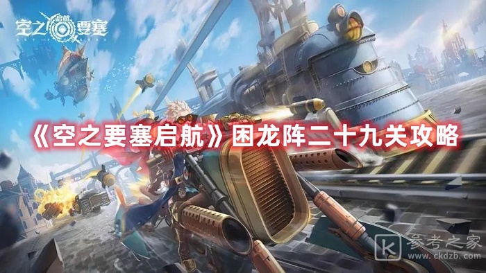 空之要塞启航困龙阵二十九关通关攻略