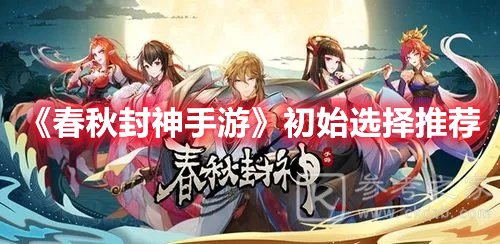 春秋封神手游初始选择推荐