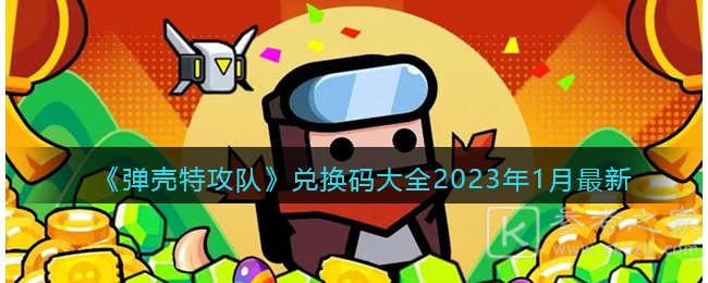 弹壳特攻队2023年1月兑换码分享 弹壳特攻队礼包cdk兑换码有哪些