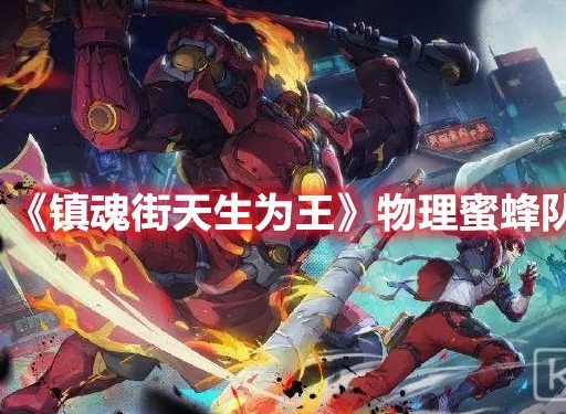 镇魂街天生为王物理蜜蜂队怎么玩 镇魂街天生为王物理蜜蜂队玩法攻略