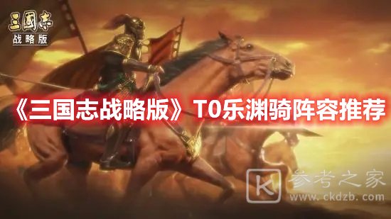 三国志战略版T0乐渊骑阵容推荐