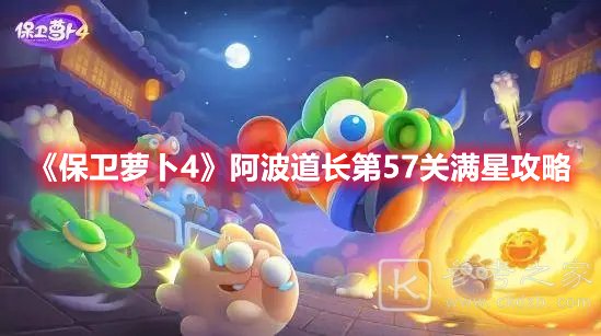 保卫萝卜4阿波道长第57关满星攻略