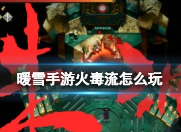 暖雪手游火毒流圣物推荐 暖雪手游火毒流怎么玩