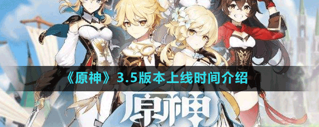 原神3.5版本什么时候上线 原神3.5版本上线时间介绍