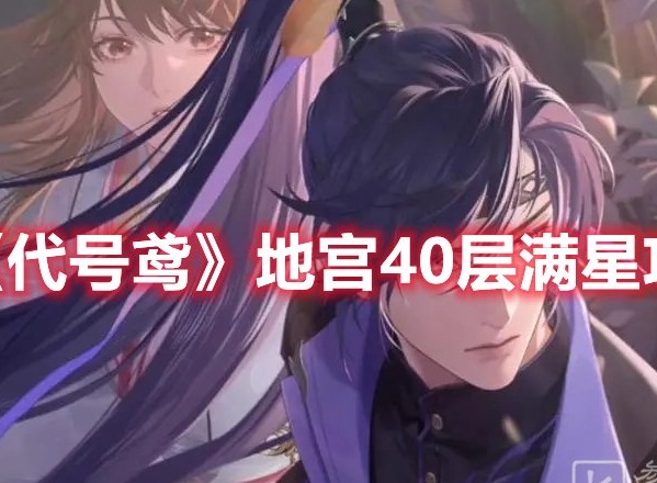 代号鸢地宫40层怎么打 代号鸢地宫40层满星攻略