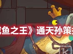 咸鱼之王通天孙策怎么打 咸鱼之王通天孙策打法攻略