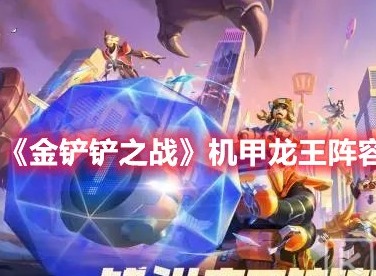 金铲铲之战机甲龙王怎么玩 金铲铲之战机甲龙王阵容玩法攻略