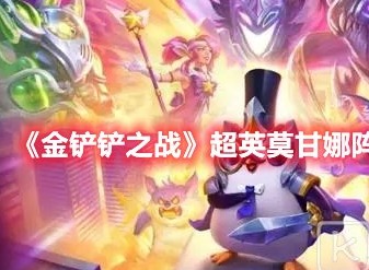 金铲铲之战超英莫甘娜怎么玩 金铲铲之战超英莫甘娜阵容玩法攻略