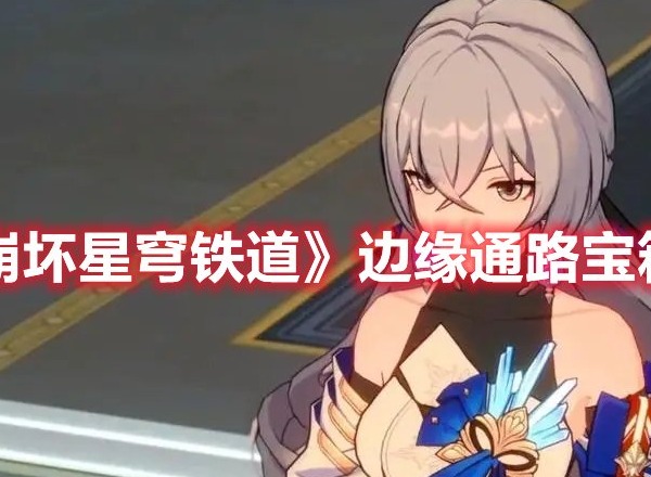 崩坏星穹铁道边缘通路宝箱全收集 崩坏星穹铁道边缘通路宝箱收集攻略