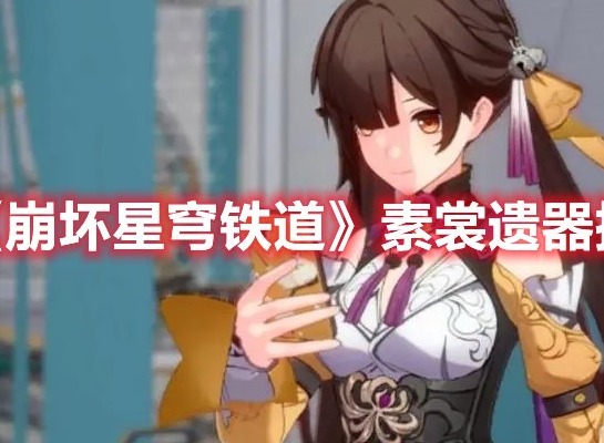 崩坏星穹铁道素裳带什么遗器 崩坏星穹铁道素裳遗器搭配推荐