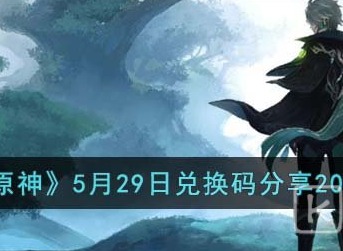 原神2023年5月29日最新兑换码分享 原神的兑换码是什么