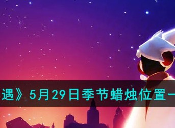 光遇5月29日季节蜡烛最新位置分享 光遇5月29日季节蜡烛在哪能找到