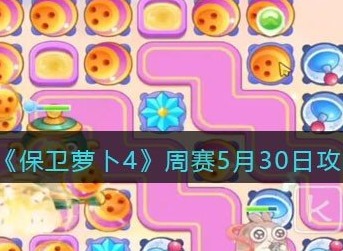 保卫萝卜4周赛5.30关卡如何过 保卫萝卜4周赛5.30关卡通关攻略