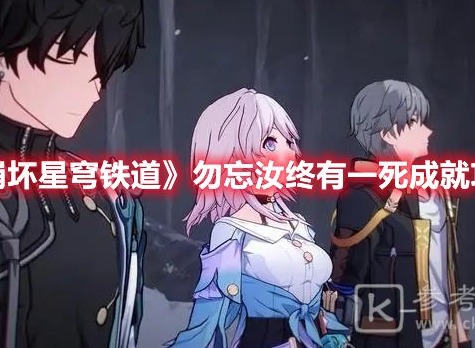 崩坏星穹铁道勿忘汝终有一死成就怎么达成 勿忘汝终有一死成就达成攻略