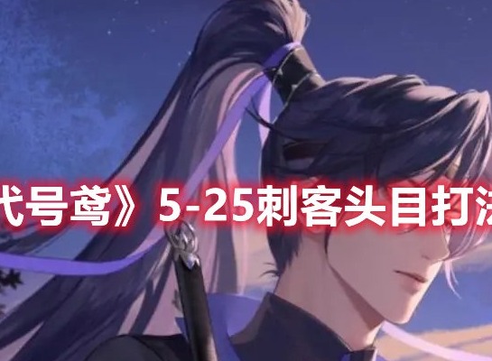 代号鸢5-25刺客头目怎么打 代号鸢5-25刺客头目打法攻略