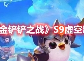 金铲铲之战S9虚空羁绊效果介绍 金铲铲之战S9虚空羁绊棋子一览