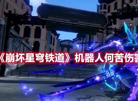崩坏星穹铁道机器人何苦伤害机器人怎么做 机器人何苦伤害机器人成就攻略