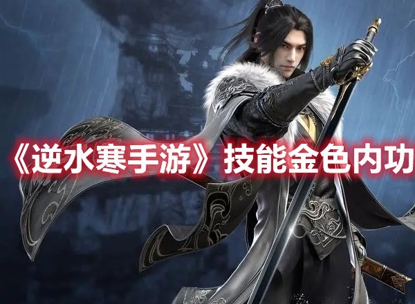 逆水寒手游技能金色内功怎么获得 逆水寒手游技能金色内功获取方法