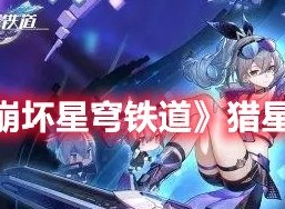 崩坏星穹铁道猎星游戏活动一览 崩坏星穹铁道猎星游戏玩法介绍