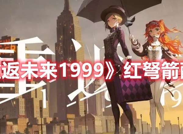 重返未来1999红弩箭怎么配队 重返未来1999红弩箭配队攻略