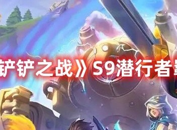 金铲铲之战S9潜行者羁绊效果介绍 金铲铲之战S9潜行者羁绊棋子一览