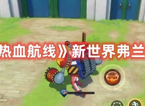 航海王热血航线新世界弗兰奇技能一览 航海王热血航线新世界弗兰奇技能介绍