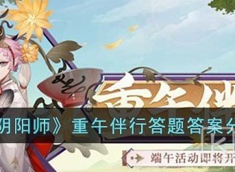 阴阳师重午伴行答题答案分享2023 阴阳师重午伴行活动答案是什么