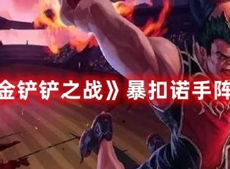 金铲铲之战暴扣诺手怎么玩 金铲铲之战暴扣诺手阵容玩法攻略