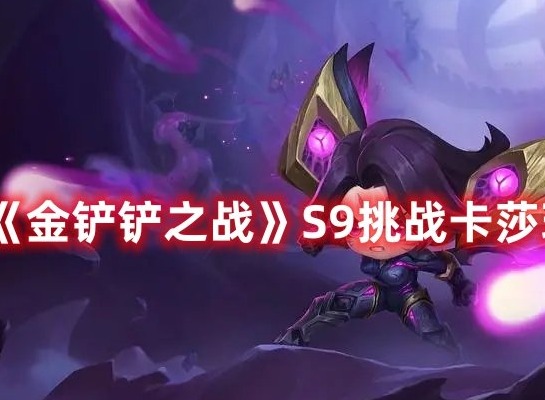 金铲铲之战S9挑战卡莎怎么玩 金铲铲之战S9挑战卡莎玩法攻略