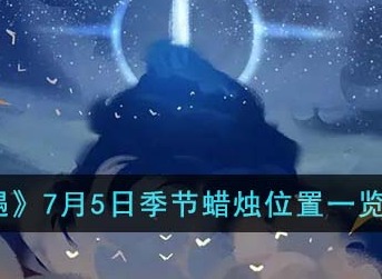 光遇7月5日季节蜡烛位置汇总分享 光遇7月5日季节蜡烛在哪能找到