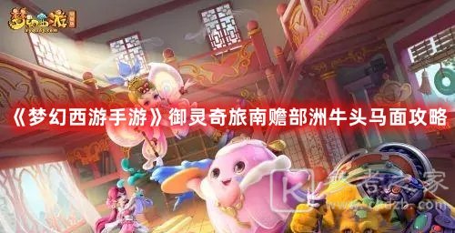 梦幻西游手游御灵奇旅南赡部洲牛头马面攻略