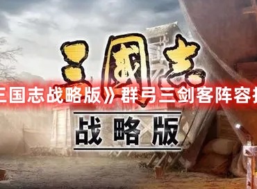 三国志战略版群弓三剑客阵容最佳上手阵容推荐