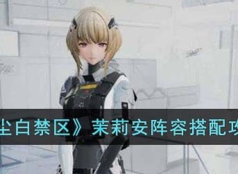 尘白禁区茉莉安队伍搭配推荐 尘白禁区茉莉安怎么配队优秀