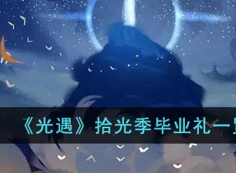 光遇拾光季毕业礼汇总介绍 光遇拾光季毕业礼是什么